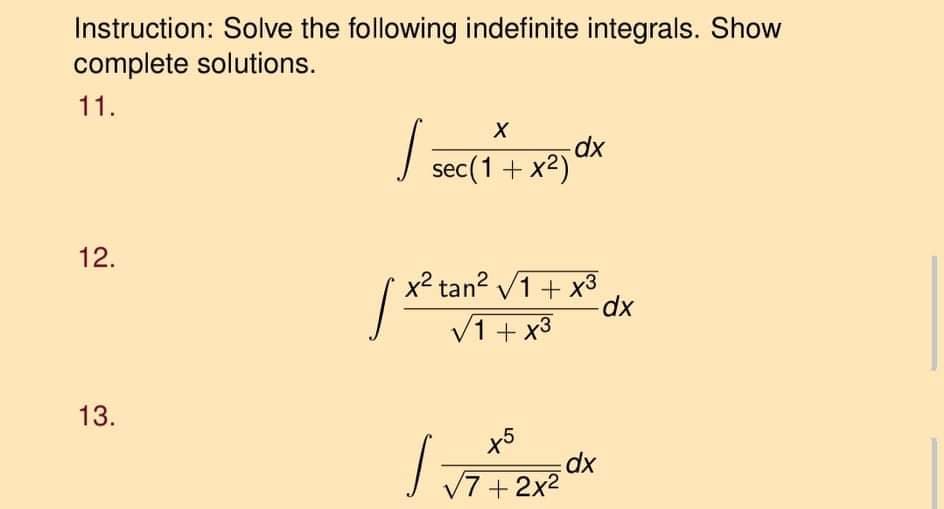 Instruction: Solve the following indefinite integrals. Show
complete solutions.
11.
sec(1 + x2)
12.
x2 tan? V1+ x3
V1 + x3
13.
x5
7+2x2
