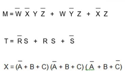 M = W X Y Z + WYZ + XZ
T= RS + RS + S
X = (A + B + C) (A + B + C) (A + B + C)
