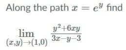 Along the path x = ey find
lim
(1,y)→(1,0)
y²+6xy
3x-y-3
