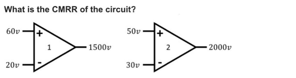 What is the CMRR of the circuit?
60v
50v
1
1500v
2
2000v
20v
30v
