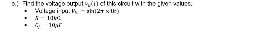 e.) Find the voltage output Vo(t) of this circuit with the given values:
Voltage input Vin = sin(2n x 8t)
R = 10kN
Cr = 10µF
