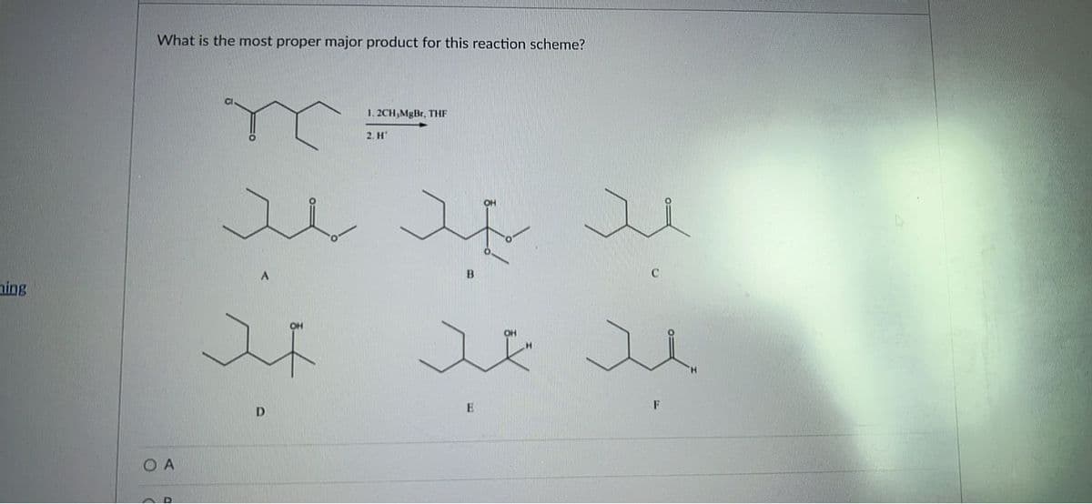 What is the most proper major product for this reaction scheme?
1. 2CH,MgBr, THE
2. H
21
OH
B
C
ning
F
O A
DI
