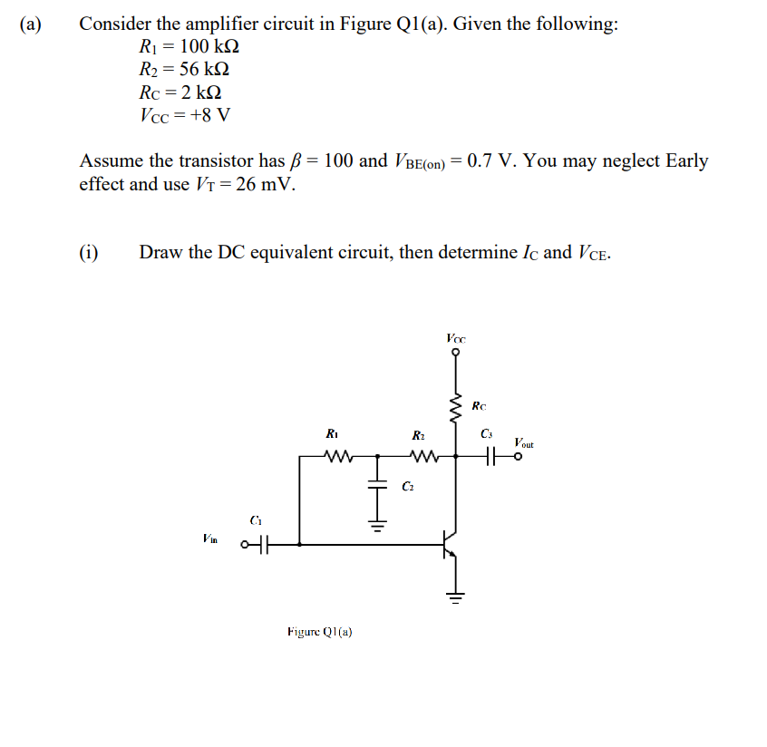 Draw the DC equivalent circuit, then determine Ic and VCE.
