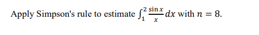 sinx
Apply Simpson's rule to estimate ſ, n:
dx with n = 8.
