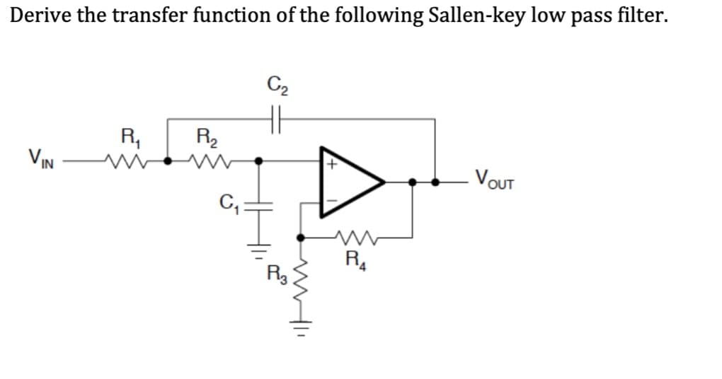 Derive the transfer function of the following Sallen-key low pass filter.
C2
R,
R2
VIN
VOUT
C,
R.
R3
