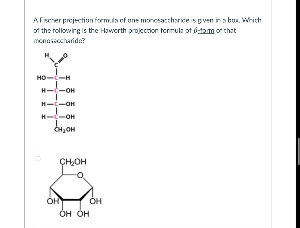 A Fischer projection formula of one monosaccharide is given in a box. Which
of the following is the Haworth projection formula of ß-form of that
monosaccharide?
H.
но—с—н
H-C-OH
н—с—он
H-C-OH
1.
ČH2OH
CH2OH
ОН
ОН ОН
