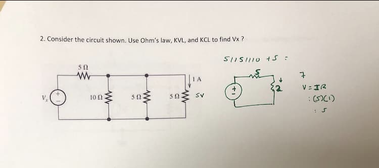 2. Consider the circuit shown. Use Ohm's law, KVL, and KCL to find Vx ?
51ISIIIU + S :
50
7
V = IR
10 2
50
SV
:(5)(1)
