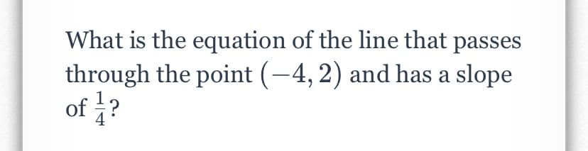 What is the equation of the line that passes
through the point (-4, 2) and has a slope
of ?
