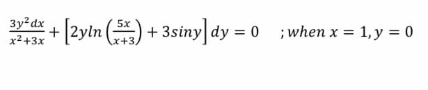 3y2dx
[2yln () + 3siny] dy = 0 ;when x:
5х
+
х2+3х
%3D 1, у %3D0
+3,
