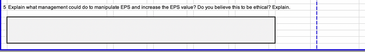 5 Explain what management could do to manipulate EPS and increase the EPS value? Do you believe this to be ethical? Explain.

