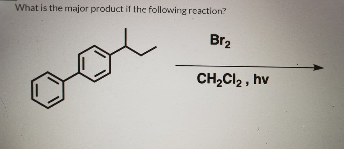 What is the major product if the following reaction?
Br2
CH2CI2 , hv
