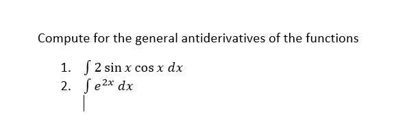 Compute for the general antiderivatives of the functions
1. S2 sin x cos x dx
2. ſe2x dx
