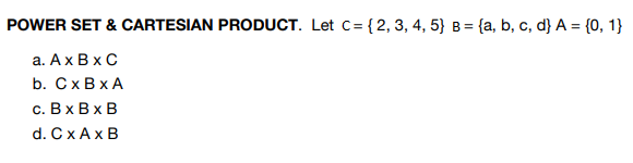 POWER SET & CARTESIAN PRODUCT. Let c= {2, 3, 4, 5} B= {a, b, c, d} A = {0, 1}
а. Ах ВxС
b. СхВxА
с. В х Вх В
d. C xАxB
