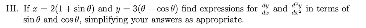 III. If x = 2(1+ sin 0) and y = 3(0 – cos 0) find expressions for
sin 0 and cos 0, simplifying your answers as appropriate.
d²y
and
dx2
in terms of
dx
