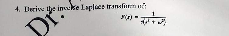 4. Derive the inverse Laplace transform of:
1
F(s) =
%3D
s(s? + w?)
