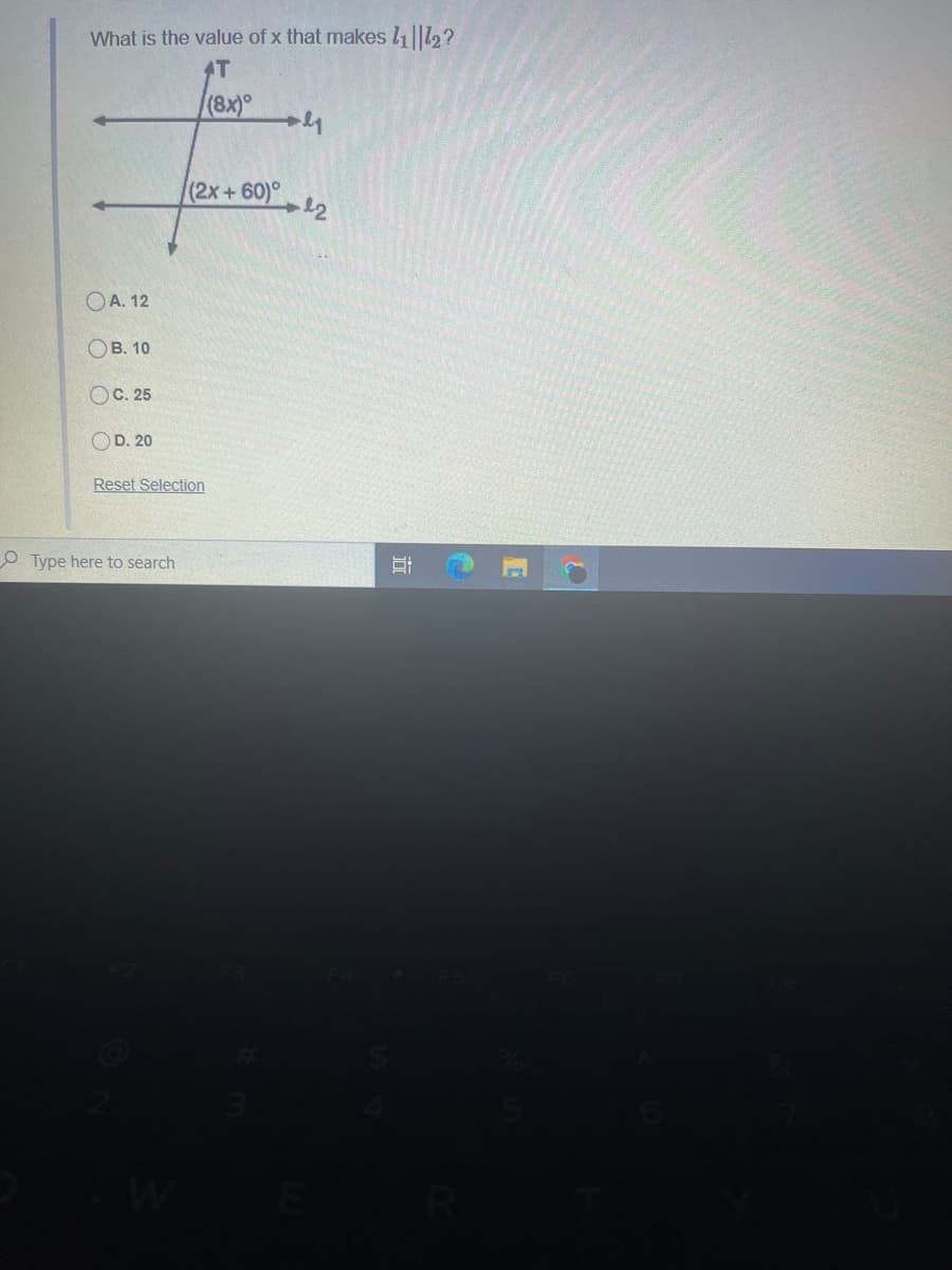 What is the value of x that makes l1 2?
AT
(8x)°
(2x+60)°
OA. 12
Ов. 10
OC. 25
OD. 20
Reset Selection
O Type here to search
立
