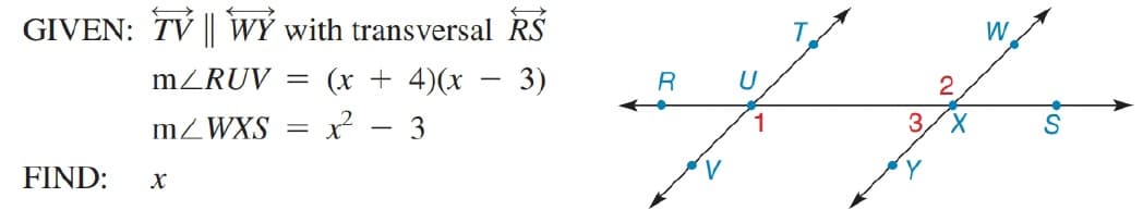 GIVEN: TV || WÝ with transversal RS
W
MZRUV
(x + 4)(x – 3)
R
U
2
MZWXS
3
3/X
%3D
FIND:
X
