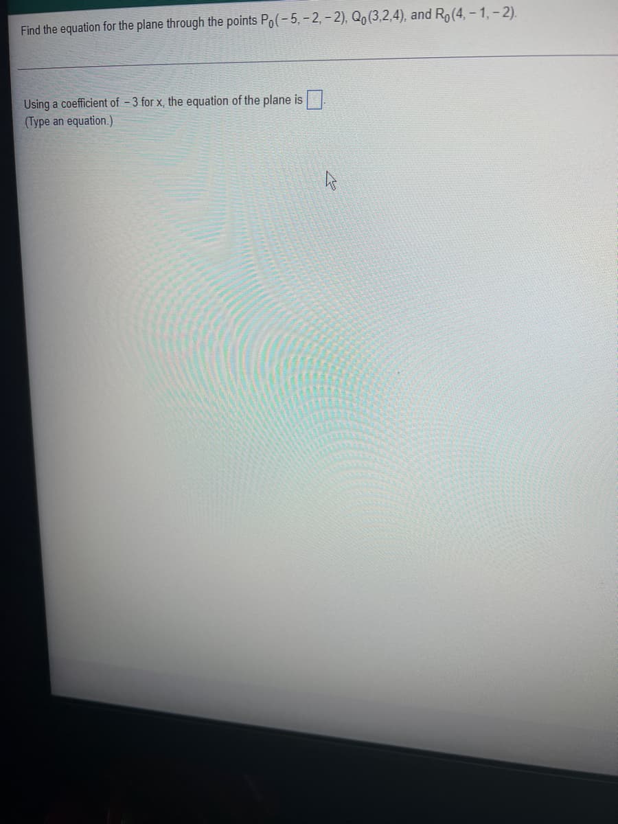 Find the equation for the plane through the points Po(-5, - 2, -2), Qo (3,2,4), and Ro(4,- 1,- 2).
Using a coefficient of -3 for x, the equation of the plane is
(Type an equation.)
