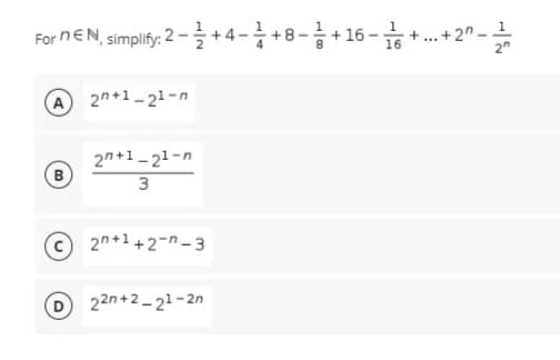 For nEN.simplify: 2-글 +4-1+8-금+16-습++2n-1
A 2n+1-21-n
2n+1-21-n
B
3
©2n+1+2--3
D22n+2-21-2n
