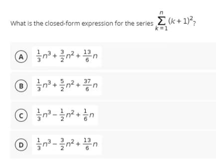 What is the closed-form expression for the series 2 (k+1)²,
k=1
A
n² +
37
B
c)
13
D
