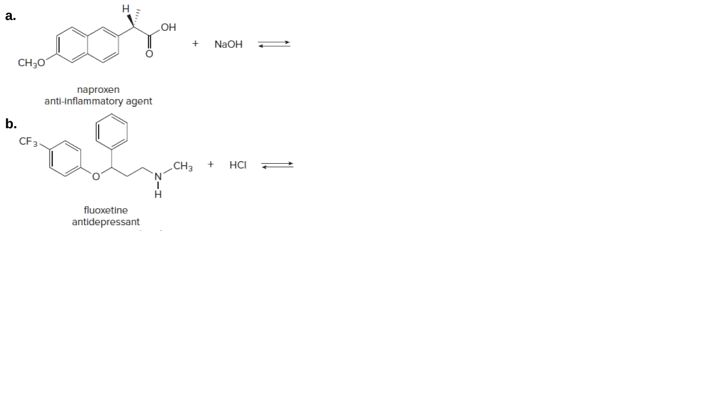 а.
OH
+
NaOH
CH30
naproxen
anti-inflammatory agent
b.
CF-
CH3
HCI
fluoxetine
antidepressant
1
