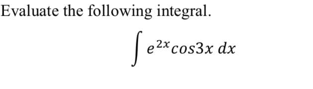 Evaluate the following integral.
*cos3x dx

