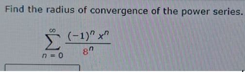 Find the radius of convergence of the power series.
Σ
(-1)" x"
n = 0
80
