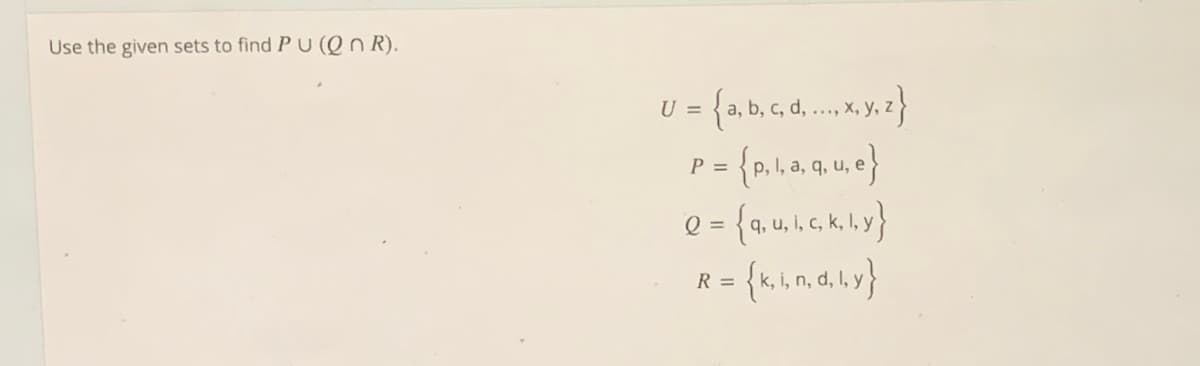 Use the given sets to find P U (Qn R).
U =
P =
Q =
R = {kimaur}

