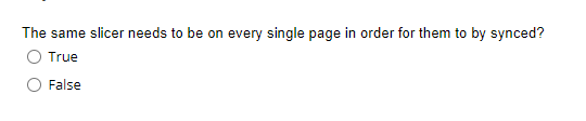 The same slicer needs to be on every single page in order for them to by synced?
True
False
