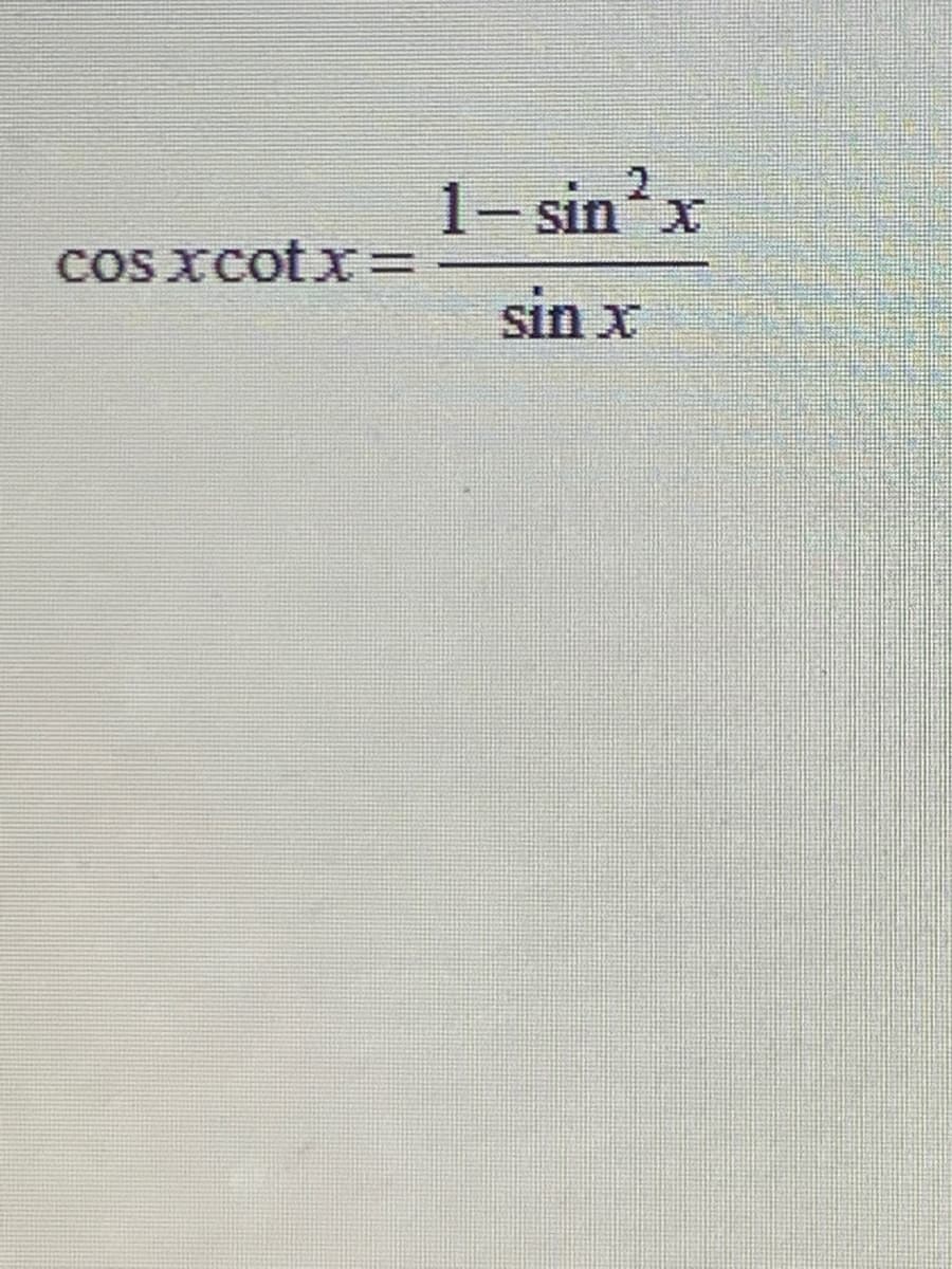 2.
1- sin'x
COS Xcot x=
sin x
