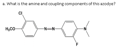 a. What is the amine and coupling components of this azodye?
H;CO-
-N=N-
