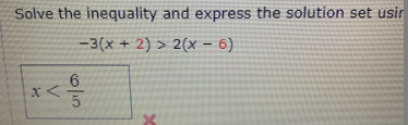 Solve the inequality and express the solution set usir
-3(x + 2) > 2(x – 6)
