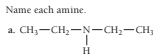 Name each amine.
a. CH3-CH2-N-CH2-CH,
H
