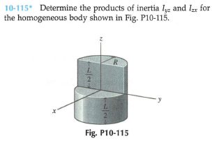 10-115* Determine the products of inertia Iyz and Ix for
the homogeneous body shown in Fig. P10-115.
R.
L.
2
Fig. P10-115
