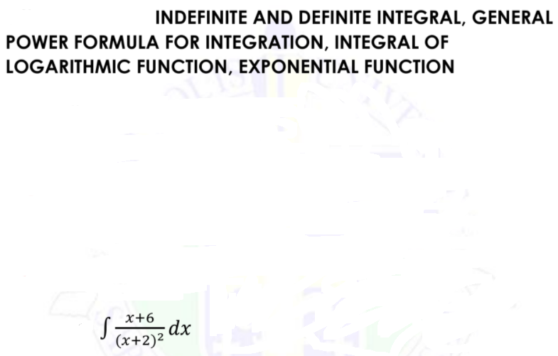 INDEFINITE AND DEFINITE INTEGRAL, GENERAL
POWER FORMULA FOR INTEGRATION, INTEGRAL OF
LOGARITHMIC FUNCTION, EXPONENTIAL FUNCTION
x+6
(x+2)²

