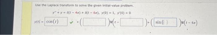 Use the Laplace transform to solve the given initial-value problem.
y"+y=6(t-4x) + 6(t-6x), y(0) = 1, y'(0) = 0
])₂(x-[
y(t) = cos(t)
])+(sin()
-