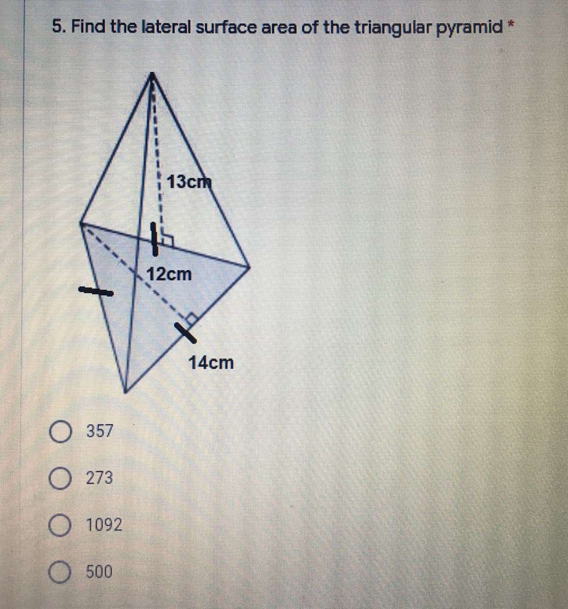 5. Find the lateral surface area of the triangular pyramid
*:
13cm
12cm
14cm
O 357
O 273
O 1092
500
