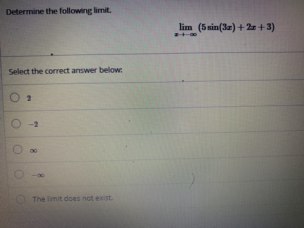 Determine the following limnit.
lim (5 sin(3z)+ 2x+3)
Select the correct answer below:
The limit does not exist.
2)
