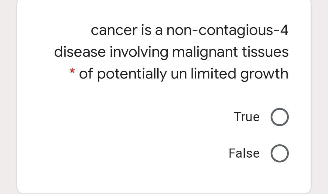 cancer is a non-contagious-4
disease involving malignant tissues
of potentially un limited growth
True
False

