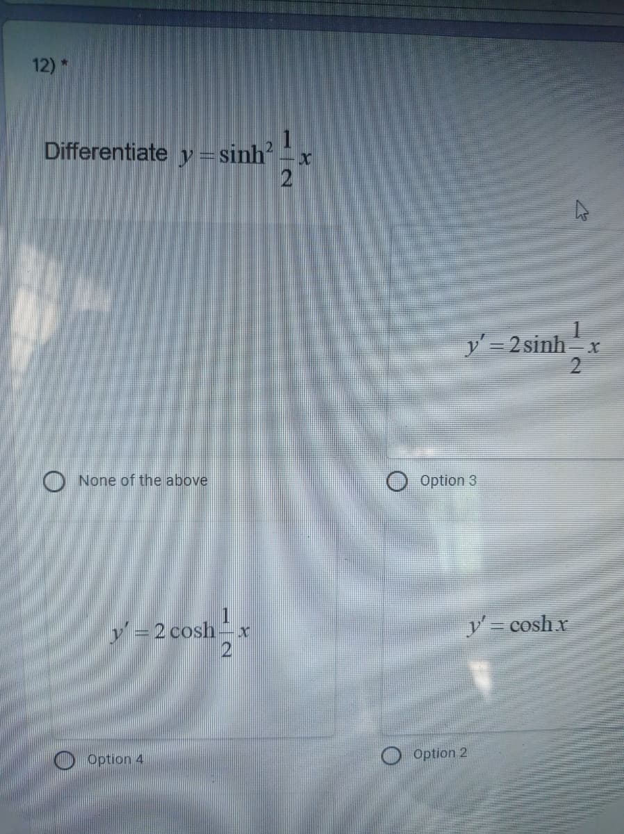 12)*
Differentiate y = sinh"
y=2 sinhx
O None of the above
Option 3
y =2 cosh x
y' = cosh x
OOption 4
O Option 2
