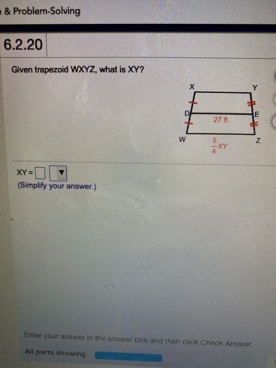 - & Problem-Solving
6.2.20
Given trapezoid WXYZ, what is XY?
IE
27 ft
W
5.
XY%3D
(Simplify your answer.)
Enter your answer in the answer box and then click Check Answer.
All parts showing
