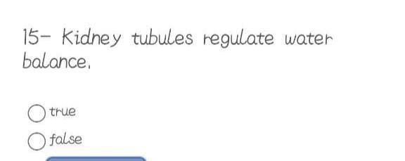 15- Kidney tubules regulate water
balance.
true
O false