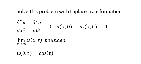 Solve this problem with Laplace transformation:
a?u a?u
= 0 u(x, 0) = u;(x,0) = 0
at2
lim u(x, t): bounded
X00
u(0, t) = cos(t)
