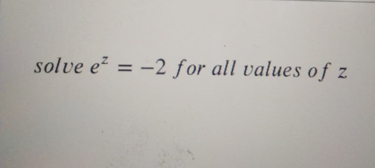 solve e = -2 for all values of z
