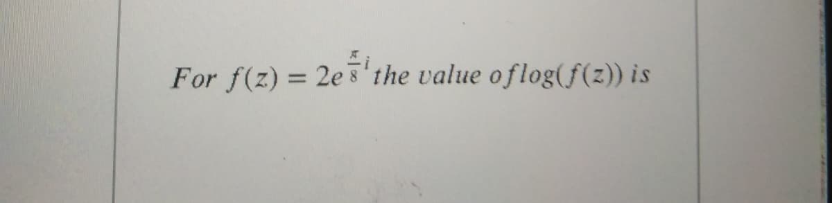 For f(z) = 2es'the value oflog(f(z)) is
%3D
