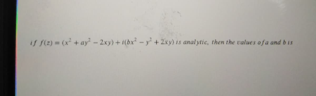 if f(z) = (x +ay-2xy) +i(bx²-y +2xy) is anal ytic, then the values of a and b is
