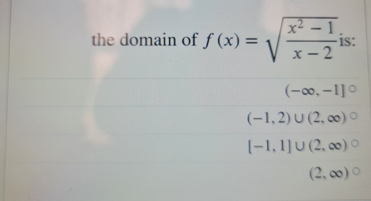 x² – 1
the domain of ƒ (x) = 1
1s:
х — 2
(-0, -1]0
(-1,2)U (2, 0) °
[-1, 1]U (2, 0) O
(2, 00)0
