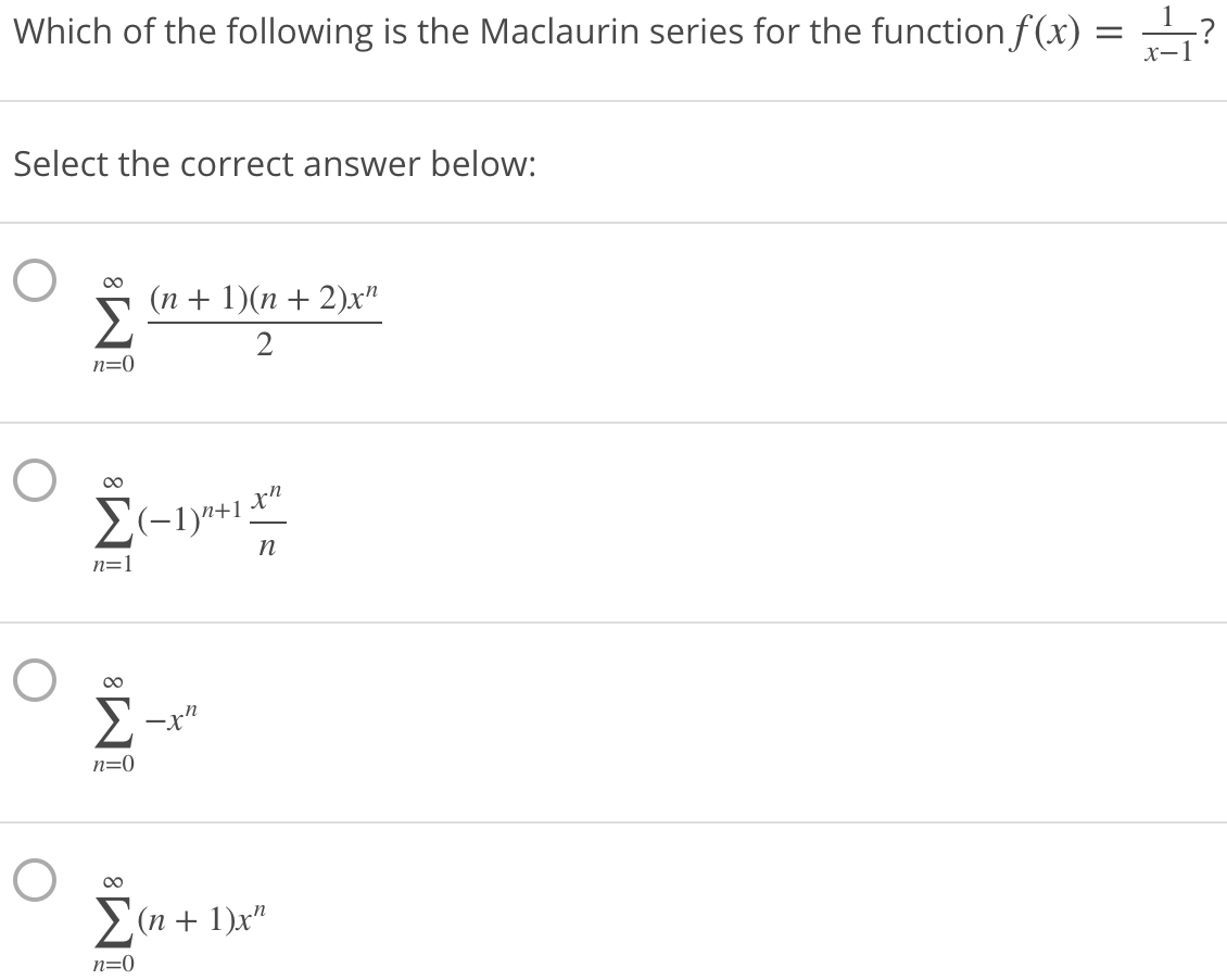 Which of the following is the Maclaurin series for the function f(x) =
х—1
Select the correct answer below:
00
(n + 1)(n + 2).x"
n=0
n=1
00
Σ
n=0
2(n + 1)x"
n=0
