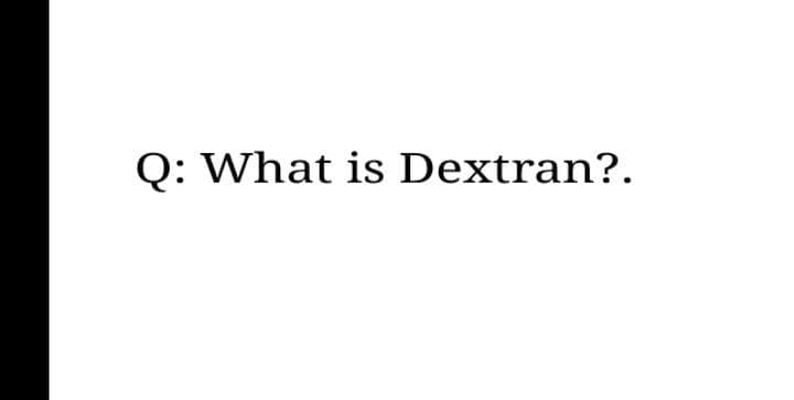 Q: What is Dextran?.
