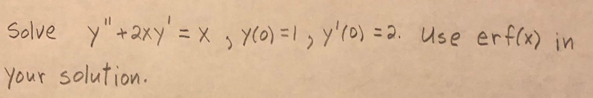 Solve y"+2xy'= x , Y(0) =1, y'10) = 2. Use erf(x) in
your solution.
